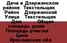 Дача в Дзержинском районе, Текстильщик 2 › Район ­ Дзержинский › Улица ­ Текстильщик › Дом ­ 295 › Общая площадь дома ­ 25 › Площадь участка ­ 4 › Цена ­ 420 000 - Ярославская обл., Ярославль г. Недвижимость » Дома, коттеджи, дачи продажа   